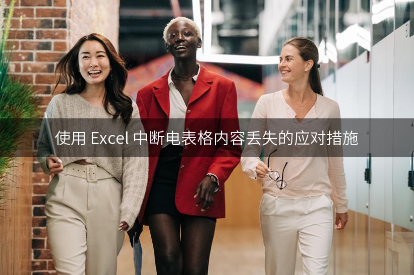 使用 Excel 中断电表格内容丢失的应对措施