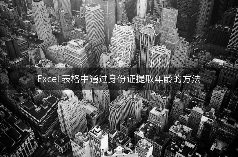 Excel 表格中通过身份证提取年龄的方法