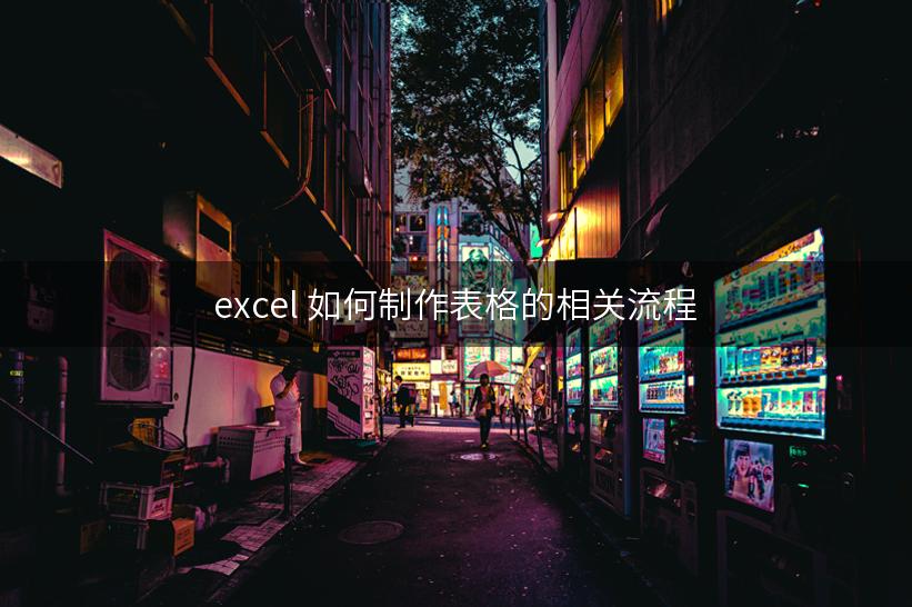 excel 如何制作表格的相关流程