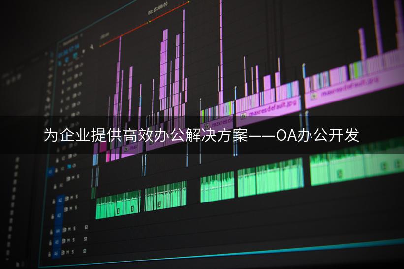 为企业提供高效办公解决方案——OA办公开发