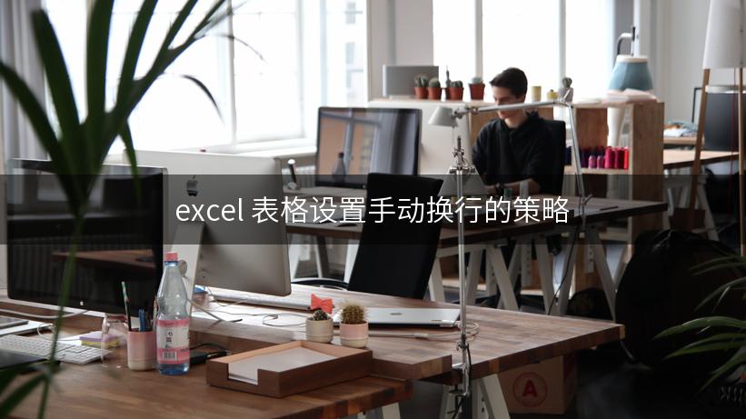 excel 表格设置手动换行的策略