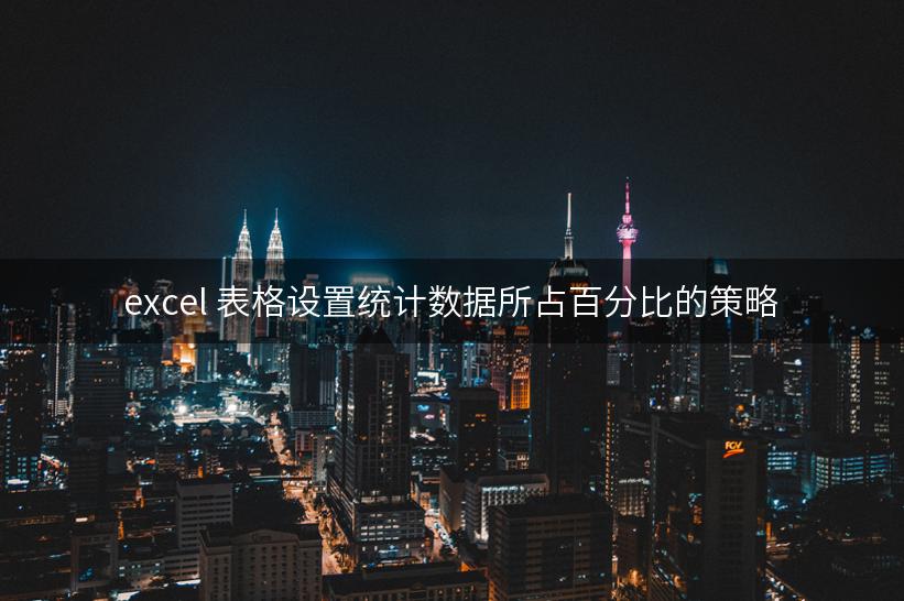 excel 表格设置统计数据所占百分比的策略