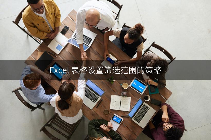 Excel 表格设置筛选范围的策略