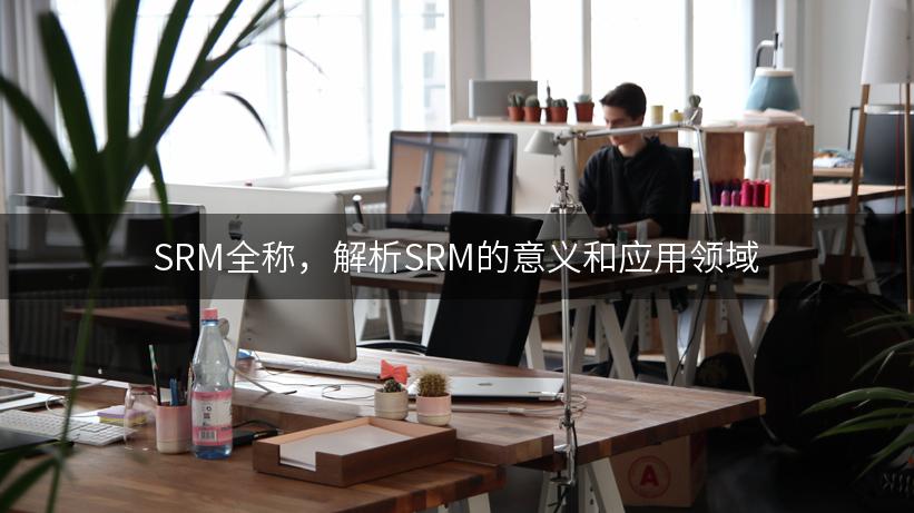 SRM全称，解析SRM的意义和应用领域