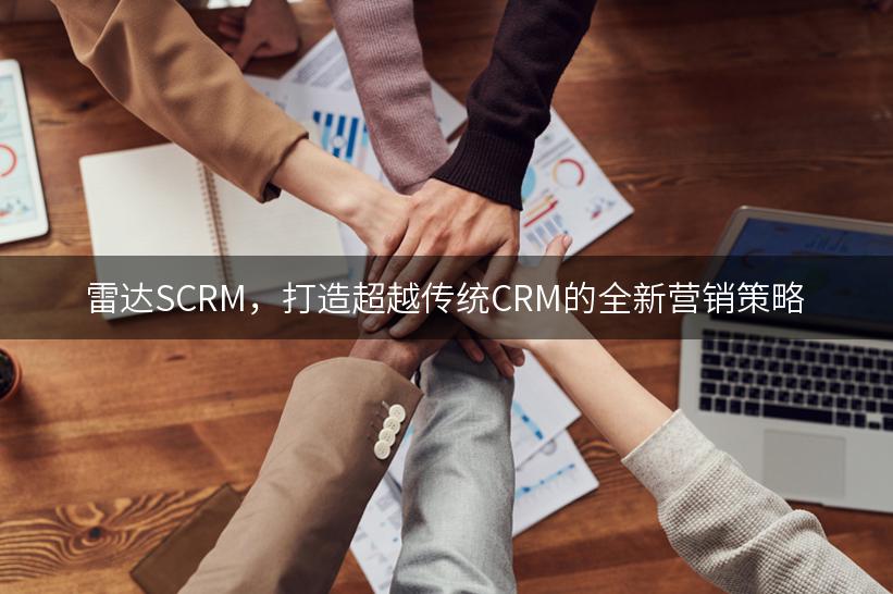 雷达SCRM，打造超越传统CRM的全新营销策略