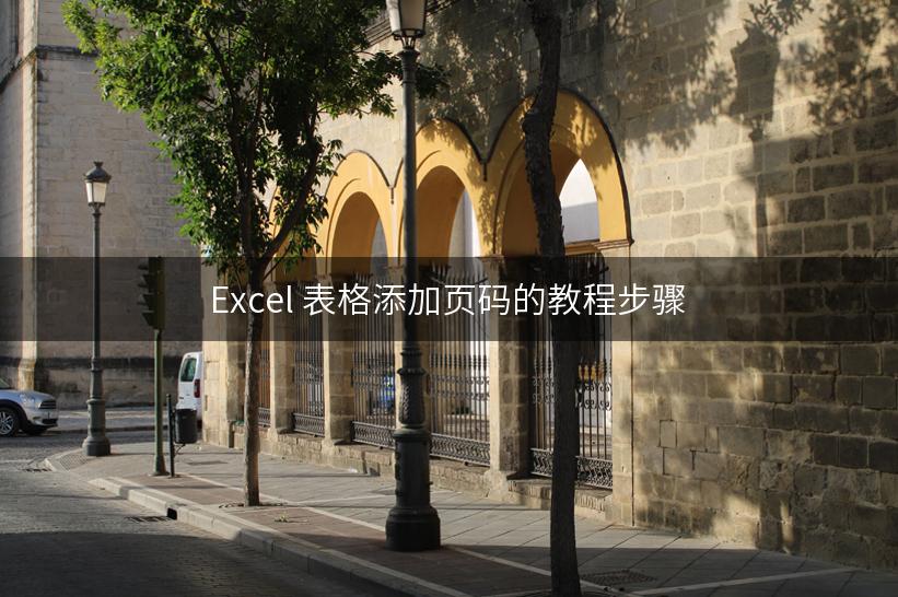 Excel 表格添加页码的教程步骤