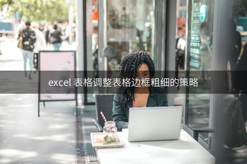 excel 表格调整表格边框粗细的策略