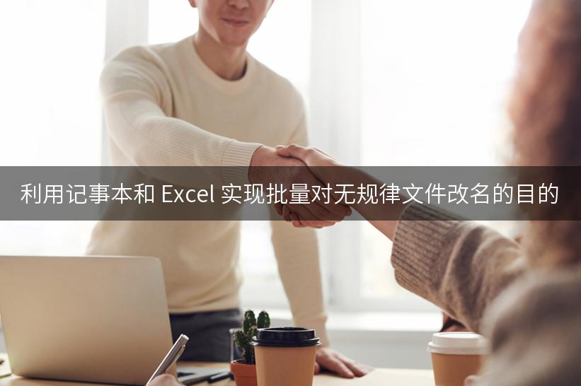 利用记事本和 Excel 实现批量对无规律文件改名的目的