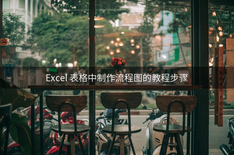 Excel 表格中制作流程图的教程步骤