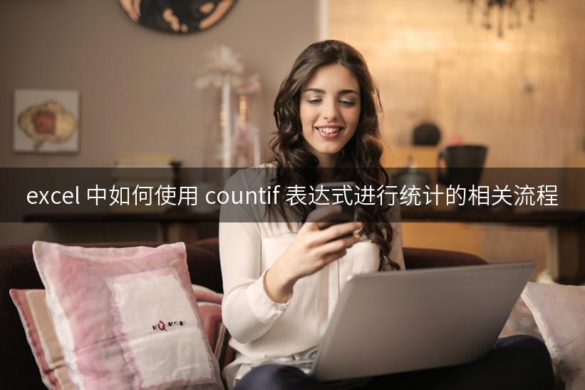 excel 中如何使用 countif 表达式进行统计的相关流程