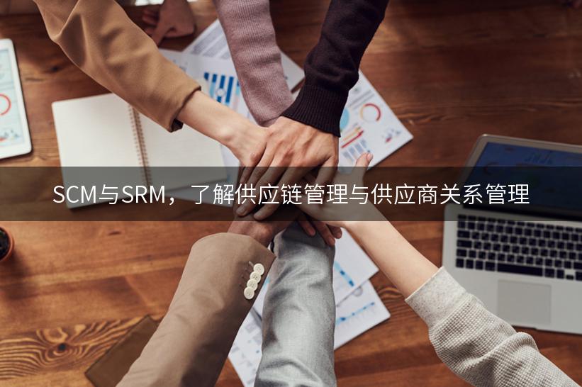 SCM与SRM，了解供应链管理与供应商关系管理