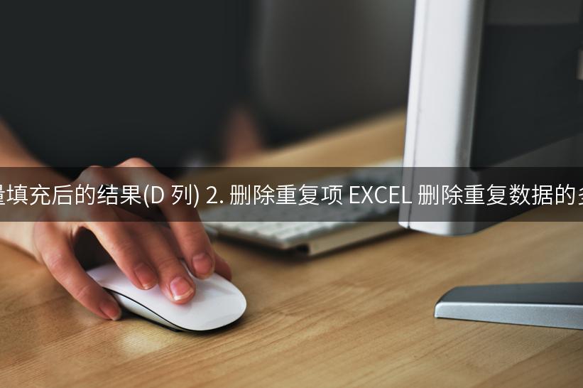 图 3 批量填充后的结果(D 列) 2. 删除重复项 EXCEL 删除重复数据的多种方法