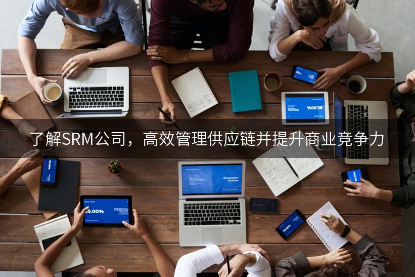 了解SRM公司，高效管理供应链并提升商业竞争力